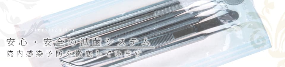 安心・安全の滅菌システム 院内感染予防を徹底しています