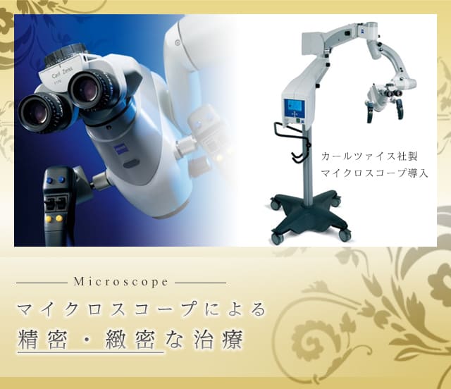 マイクロスコープによる精密・緻密な治療 カルツァイス社製マイクロスコープ導入